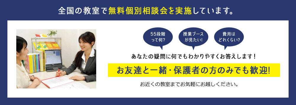 全国の教室で無料個別相談会を実施しています。あなたの疑問に何でもわかりやすくお答えします! お友達と一緒・保護者の方のみでも歓迎!