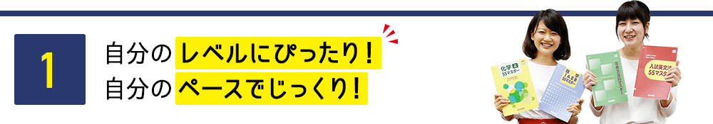 1 自分のレベルにぴったり!自分のペースでじっくり!